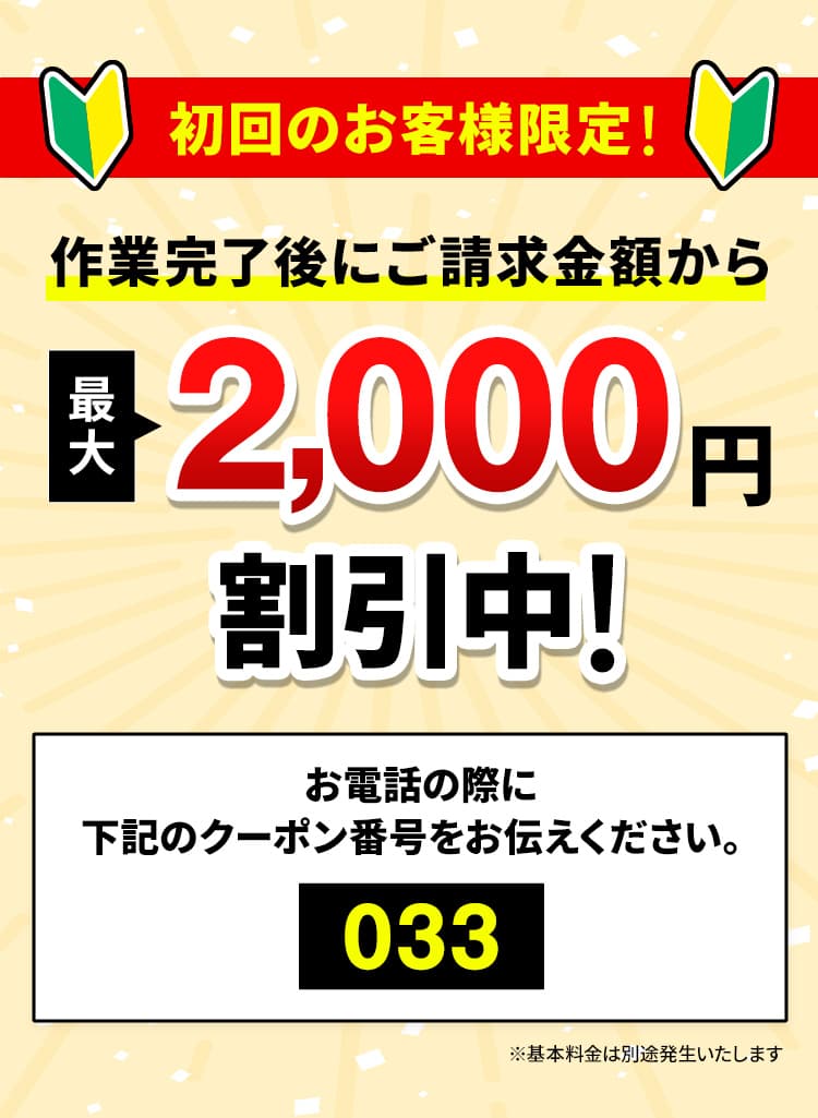 初回のお客様限定”作業完了後にご請求額から最大2,000円割引中！